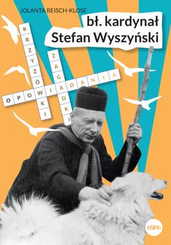 Bł. kardynał Stefan Wyszyński Opowiadania, krzyżówki, zagadki - Reisch-Klose Jolanta