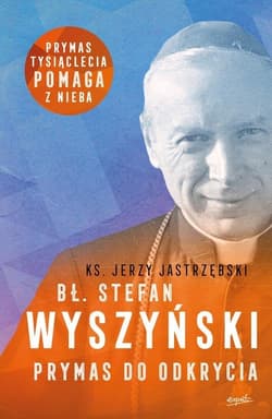Bł. Stefan Wyszyński Prymas do odkrycia - Jerzy Jastrzębski