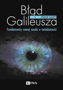 Błąd Galileusza Fundamenty nowej nauki o świadomości - Philip Goff