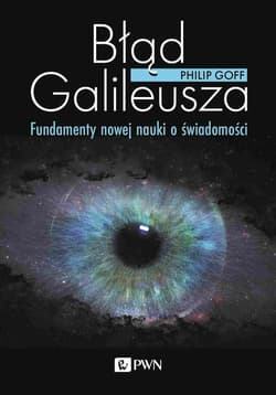 Błąd Galileusza Fundamenty nowej nauki o świadomości - Philip Goff