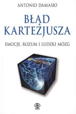 Błąd Kartezjusza. Emocje, rozum i ludzki mózg - Antonio Damasio