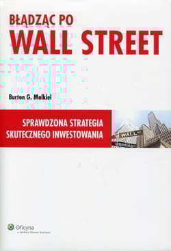 Błądząc po Wall Street Sprawdzona strategia skutecznego inwestowania - Burton G. Malkiel