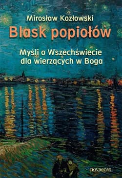 Blask popiołów Myśli o Wszechświecie dla wierzących w Boga