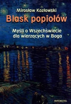 Blask popiołów Myśli o Wszechświecie dla wierzących w Boga - Kozłowski Mirosław