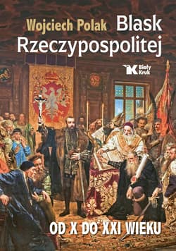 Blask Rzeczypospolitej od X do XXI wieku - Wojciech Polak