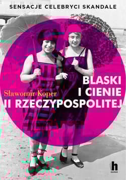 Blaski i cienie II Rzeczypospolitej. Sensacje, celebryci, skandale - Sławomir Koper