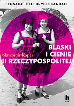 Blaski i cienie II Rzeczypospolitej. Sensacje, celebryci, skandale - Sławomir Koper