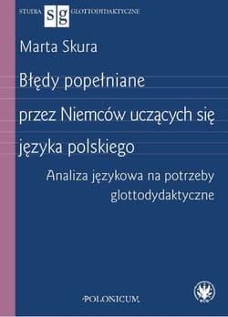 Błędy popełniane przez Niemców uczących się języka polskiego Analiza językowa na potrzeby glottodydaktyki - Marta Skura