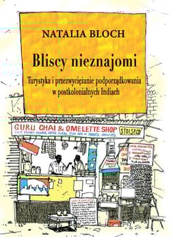Bliscy nieznajomi Turystyka i przezwyciężanie podporządkowania w postkolonialnych Indiach