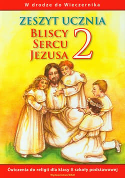 Bliscy sercu Jezusa 2 Zeszyt ucznia W drodze do Wieczernika szkoła podstawowa