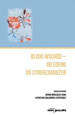 Bliski Wschód - od Edenu do cyberzagrożeń - Joanna Marszałek-Kawa