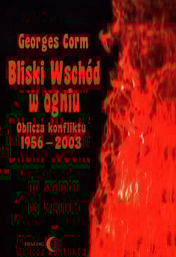 Bliski Wschód w ogniu Oblicza konfiktu 1956-2003 - Georges Corm