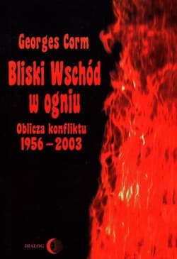 Bliski Wschód w ogniu Oblicza konfiktu 1956-2003 - Georges Corm