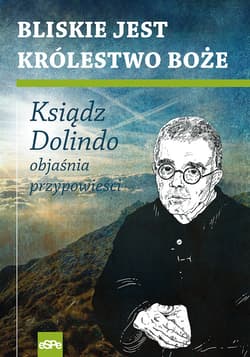 Bliskie jest Królestwo Boże Ksiądz Dolindo objaśnia przypowieści - Krzysztof Nowakowski