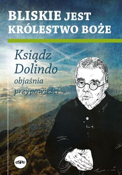 Bliskie jest Królestwo Boże. Ksiądz Dolindo objaśnia przypowieści - Krzysztof Nowakowski