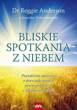 Bliskie spotkania z Niebem Prawdziwa opowieść o doświadczeniach pewnego lekarza z życiem po śmierci - Anderson Reggie