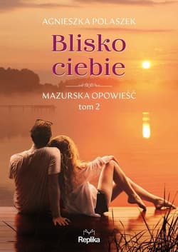 Blisko ciebie. Mazurska opowieść. Tom 2 - Agnieszka  Polaszek