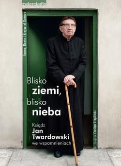 Blisko ziemi blisko nieba Ksiądz Jan Twardowski we wspomnianiach - Opracowanie Zbiorowe