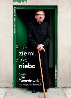 Blisko ziemi blisko nieba Ksiądz Jan Twardowski we wspomnianiach - Opracowanie Zbiorowe