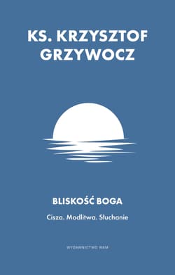 Bliskość Boga Cisza Modlitwa Słuchanie - Grzywocz Krzysztof