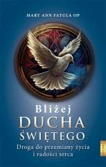 Bliżej Ducha Świętego . Droga do przemiany życia i - Mary Ann Fatula OP