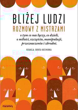 Bliżej ludzi Rozmowy z Mistrzami o tym co nas łączy co dzieli, o miłości, szczęściu,manipulacji, przeznaczeniu i
