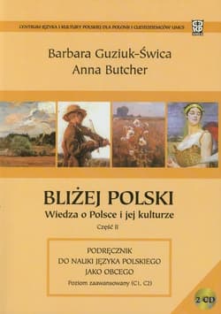 Bliżej Polski Wiedza o Polsce i jej kulturze część 2 Podręcznik do nauki języka polskiego jako obcego. Poziom zaawansowany (C1, C2) - Guziuk-Świca Barbara, Butcher Anna