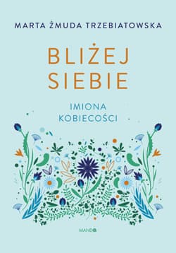 Bliżej siebie Imiona kobiecości - Marta Żmuda-Trzebiatowska