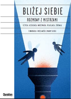 Bliżej siebie Rozmowy z Mistrzami O życiu, uczuciach, marzeniach, relacjach, zdrowiu, finansach i możliwości zmiany siebie - Robert B.  Cialdini, Seligman Martin, Philip Zimbardo, Buss David M.