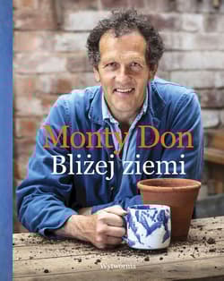 Bliżej ziemi. U źródeł ogrodniczej wiedzy - Monty Don