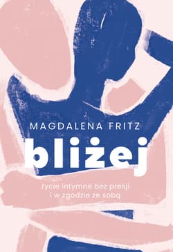 Bliżej. Życie intymne bez presji i w zgodzie ze sobą - ebook - Magdalena Fritz