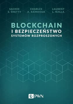 Blockchain i bezpieczeństwo systemów rozproszonych - Shetty Sachin S.,  Kamhoua Charles A.,  Njilla Laurent L.