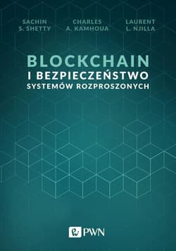Blockchain i bezpieczeństwo systemów rozproszonych - Shetty Sachin S.,  Kamhoua Charles A.,  Njilla Laurent L.