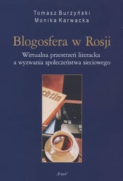 Blogosfera w Rosji (Nr 33) Wirtualna przestrzeń literacka a wyzwania społeczeństwa sieciowego - Burzyński Tomasz, Karwacka Monika