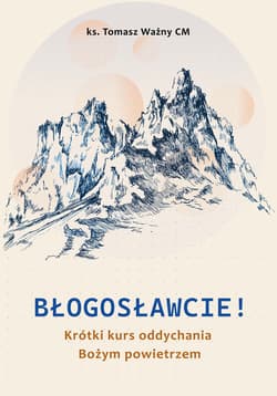 Błogosławcie! Krótki kurs oddychania Bożym powietrzem - Ważny Tomasz