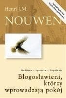 Błogosławieni którzy wprowadzają pokój Modlitwa - Sprzeciw - Wspólnota - Henri J.M. Nouwen