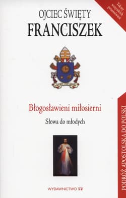 Błogosławieni miłosierni Słowa do młodych - Ojciec Święty Franciszek
