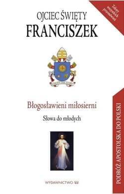Błogosławieni miłosierni Słowa do młodych - Ojciec Święty Franciszek