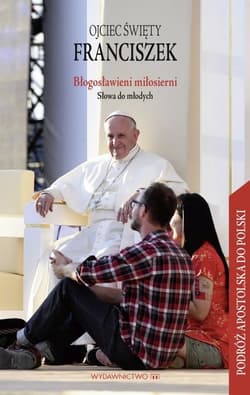 Błogosławieni miłosierni Słowa do młodych - Ojciec Święty Franciszek