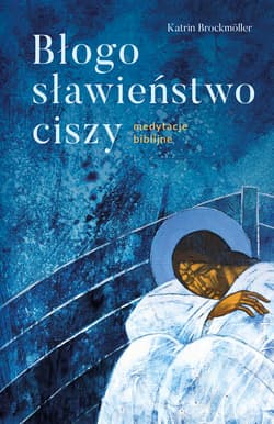 Błogosławieństwo ciszy Medytacje biblijne - Katrin Brockmóller