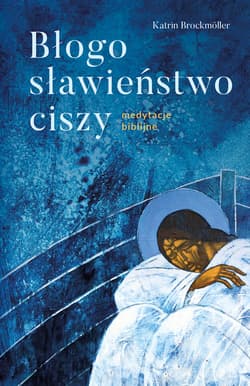 Błogosławieństwo ciszy Medytacje biblijne - Katrin Brockmóller