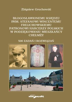Błogosławionemu księdzu phm. Stefanowi Wincentemu Frelichowskiemu patronowi harcerzy polskich w podziękowaniu mieszkańcy Chełmży - Zbigniew Grochowski