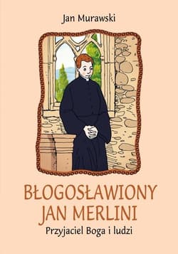 Błogosławiony Jan Merlini. Przyjaciel Boga i ludzi - Jan Murawski