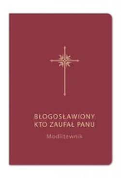 Błogosławiony, kto zaufał Panu. Modlitewnik bordo - Bogdam Całka, Grzegorz Sochacki