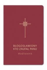Błogosławiony, kto zaufał Panu. Modlitewnik bordo - Bogdam Całka, Grzegorz Sochacki