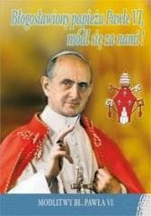 Błogosławiony papieżu Pawle VI, módl się za nami! - Praca zbiorowa