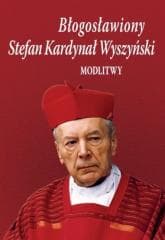 Błogosławiony Stefan Kardynał Wyszyński. Modlitwy - Bożena Sobota