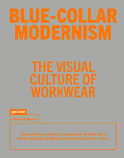 Blue-Collar Modernism. The Visual Culture of Workwear - David Hellqvist