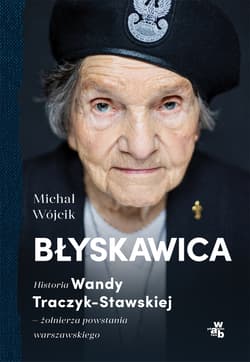 Błyskawica. Historia Wandy Traczyk-Stawskiej, żołnierza powstania warszawskiego - Michał Wójcik, Michał P. Wójcik