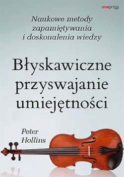 Błyskawiczne przyswajanie umiejętności Naukowe metody zapamiętywania i doskonalenia wiedzy - Peter Hollins